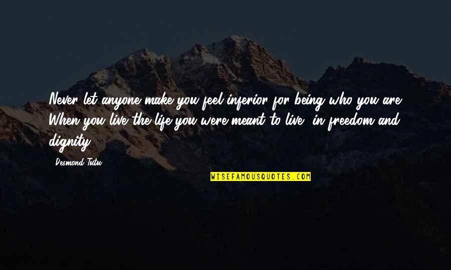 Meant To Live Quotes By Desmond Tutu: Never let anyone make you feel inferior for