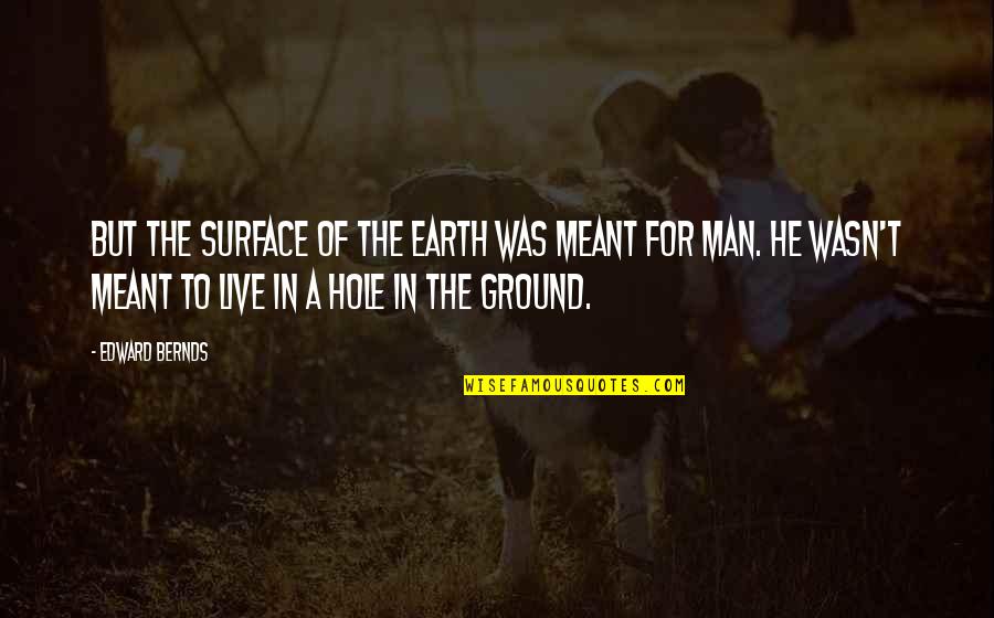 Meant To Live Quotes By Edward Bernds: But the surface of the Earth was meant