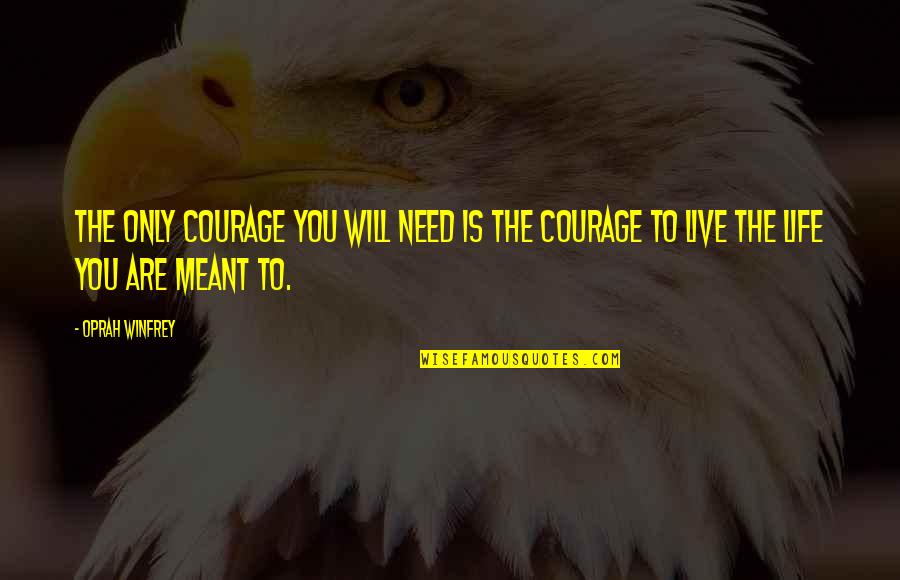 Meant To Live Quotes By Oprah Winfrey: The only courage you will need is the