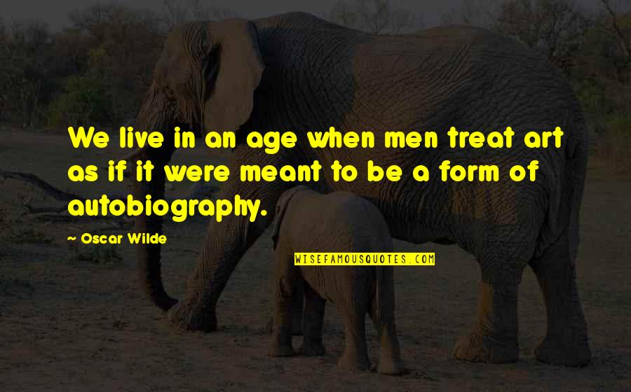 Meant To Live Quotes By Oscar Wilde: We live in an age when men treat