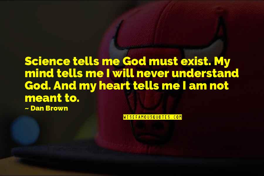 Meant To Me Quotes By Dan Brown: Science tells me God must exist. My mind