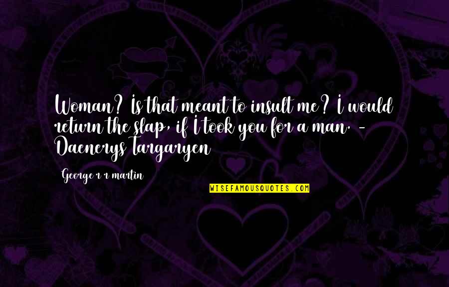 Meant To Me Quotes By George R R Martin: Woman? Is that meant to insult me? I