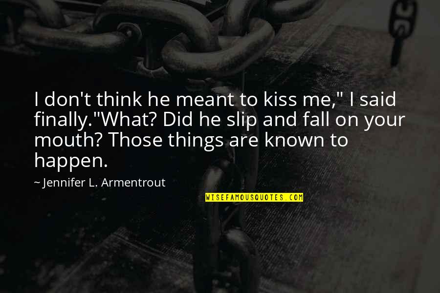Meant To Me Quotes By Jennifer L. Armentrout: I don't think he meant to kiss me,"