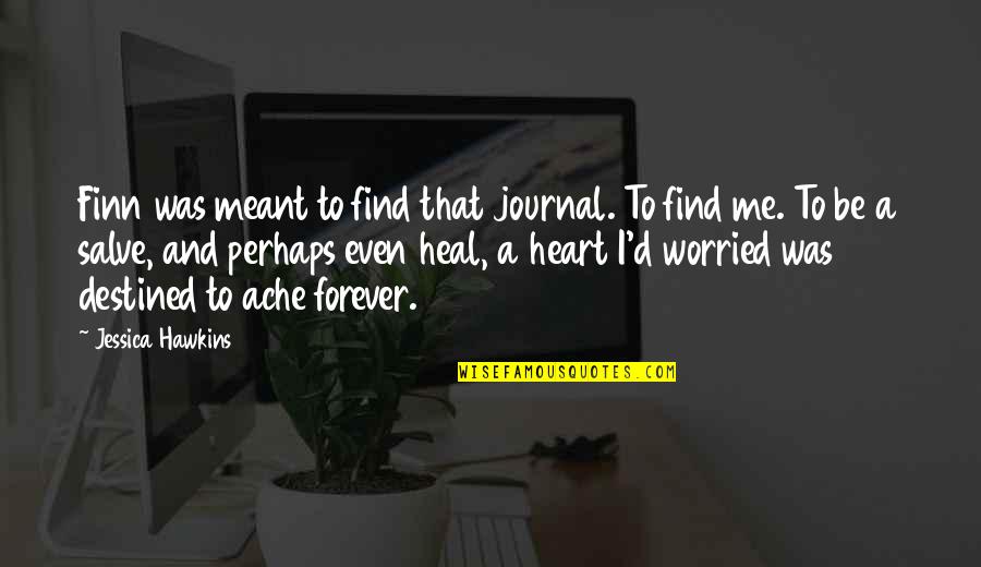 Meant To Me Quotes By Jessica Hawkins: Finn was meant to find that journal. To