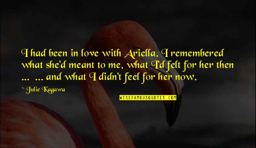 Meant To Me Quotes By Julie Kagawa: I had been in love with Ariella. I