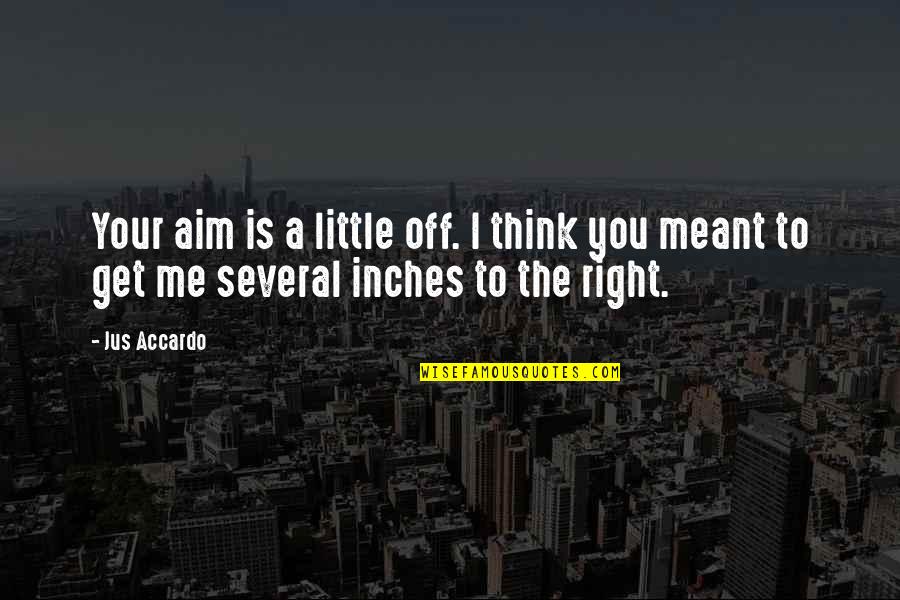 Meant To Me Quotes By Jus Accardo: Your aim is a little off. I think