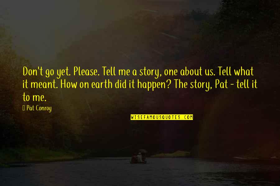 Meant To Me Quotes By Pat Conroy: Don't go yet. Please. Tell me a story,