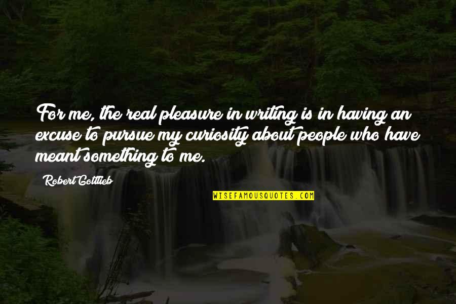 Meant To Me Quotes By Robert Gottlieb: For me, the real pleasure in writing is