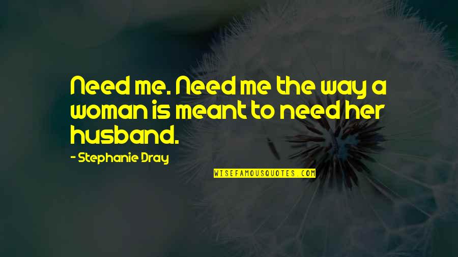 Meant To Me Quotes By Stephanie Dray: Need me. Need me the way a woman