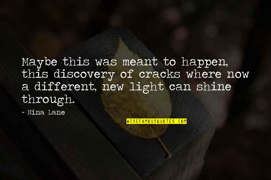 Meant To Shine Quotes By Nina Lane: Maybe this was meant to happen, this discovery