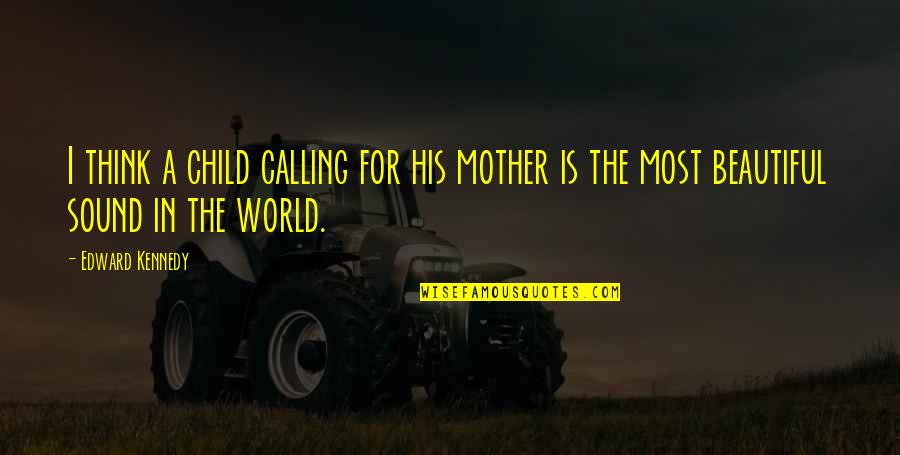Meantone Quotes By Edward Kennedy: I think a child calling for his mother
