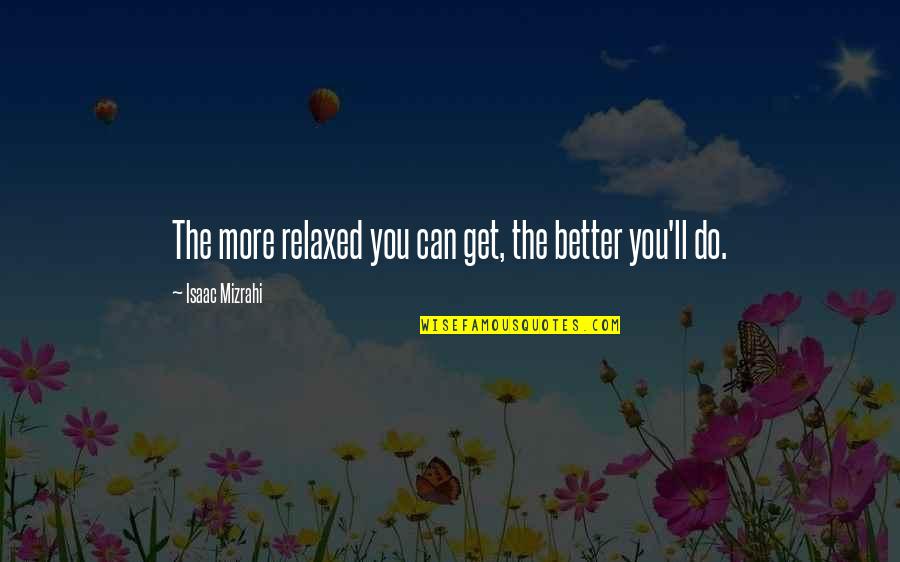 Meantone Quotes By Isaac Mizrahi: The more relaxed you can get, the better Meantone Quotes By Isaac Mizrahi: The more relaxed you can get, the better