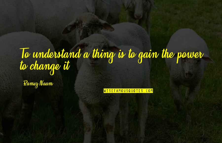 Meantone Quotes By Ramez Naam: To understand a thing is to gain the