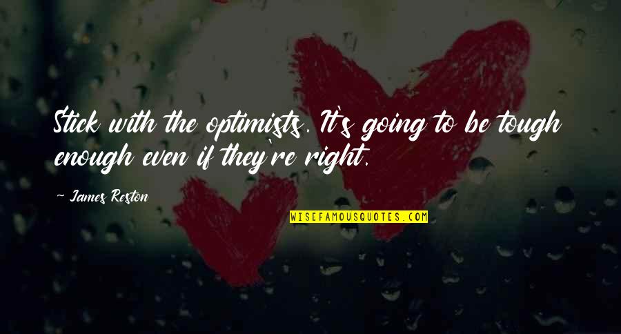Meanwhile In A Parallel Universe Quotes By James Reston: Stick with the optimists. It's going to be