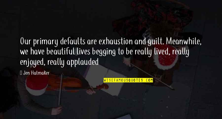 Meanwhile Quotes By Jen Hatmaker: Our primary defaults are exhaustion and guilt. Meanwhile, Meanwhile Quotes By Jen Hatmaker: Our primary defaults are exhaustion and guilt. Meanwhile,