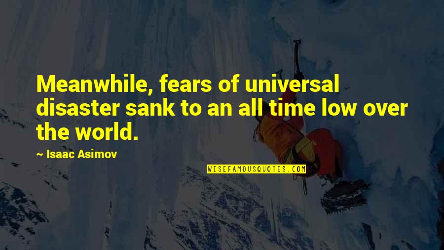 Meanwhile World Quotes By Isaac Asimov: Meanwhile, fears of universal disaster sank to an