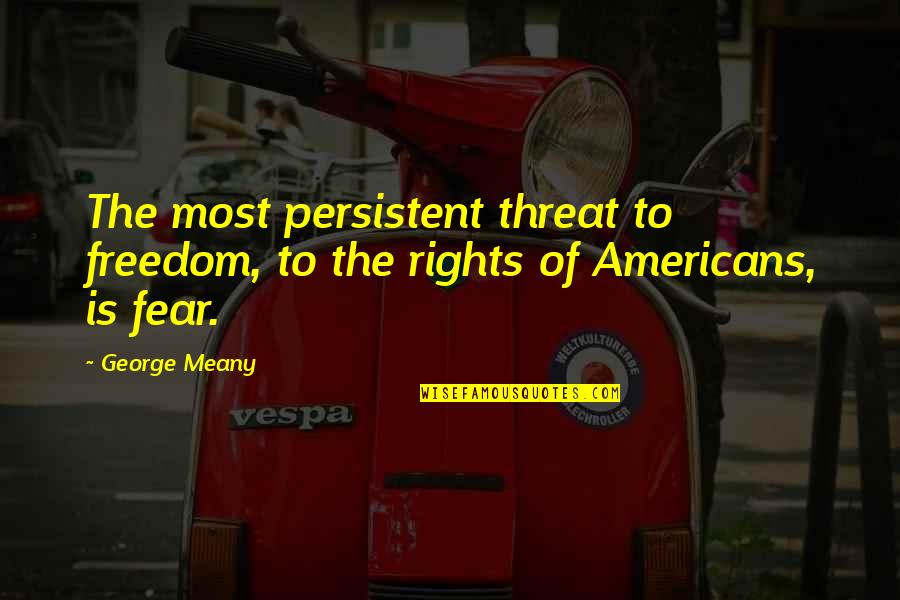 Meany Quotes By George Meany: The most persistent threat to freedom, to the