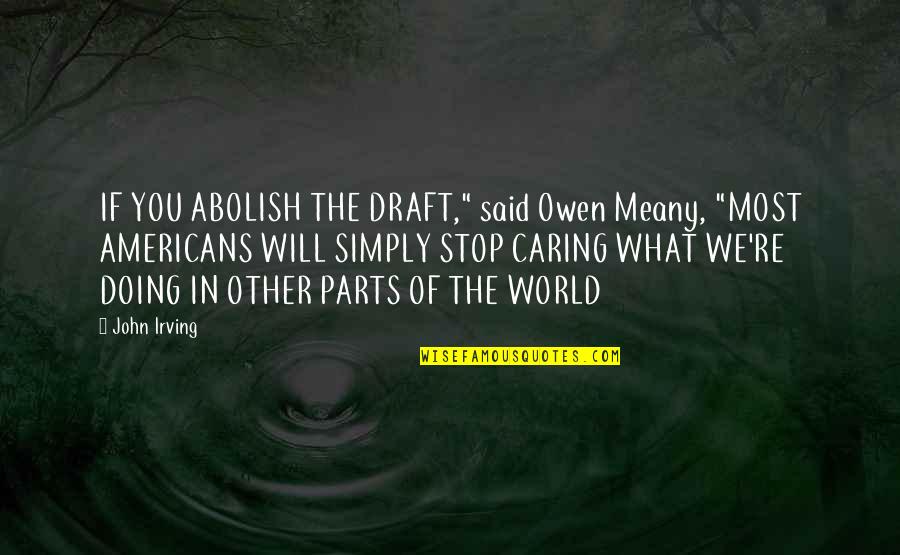 Meany Quotes By John Irving: IF YOU ABOLISH THE DRAFT," said Owen Meany,