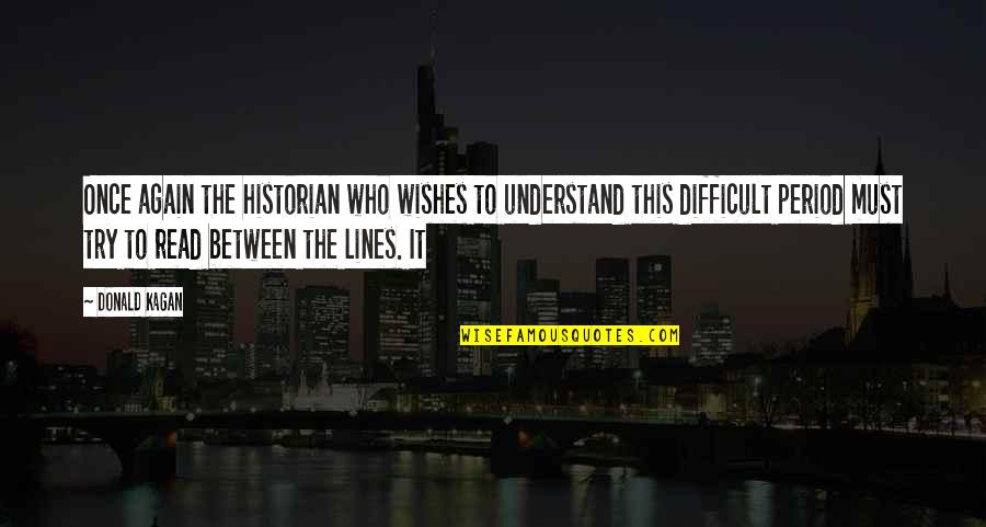 Mearat Quotes By Donald Kagan: Once again the historian who wishes to understand Mearat Quotes By Donald Kagan: Once again the historian who wishes to understand