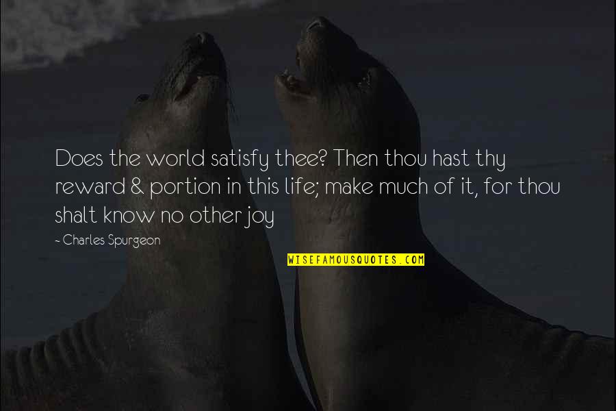 Mearcair Quotes By Charles Spurgeon: Does the world satisfy thee? Then thou hast