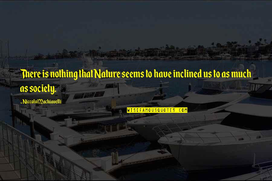 Meari Saotome Quotes By Niccolo Machiavelli: There is nothing that Nature seems to have Meari Saotome Quotes By Niccolo Machiavelli: There is nothing that Nature seems to have