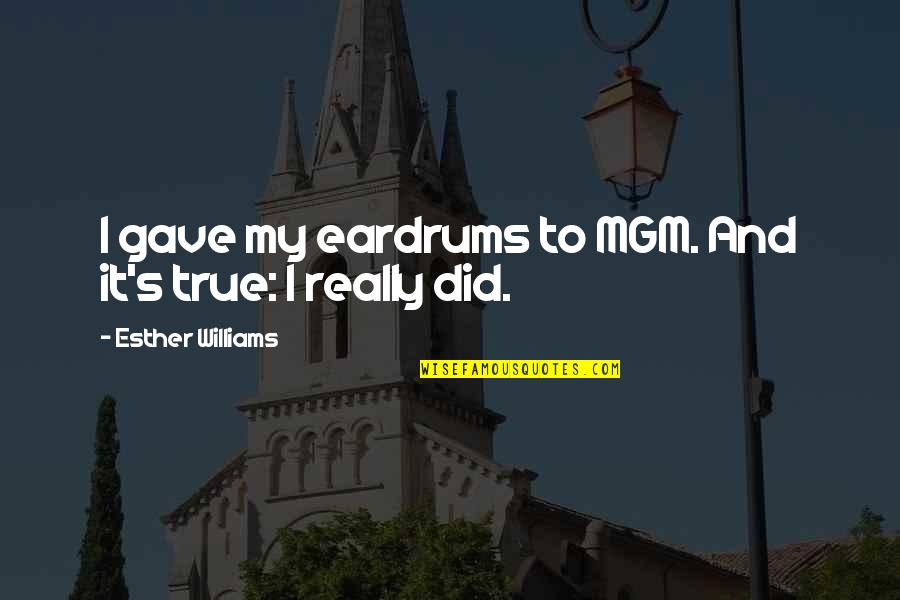 Mearns Castle Quotes By Esther Williams: I gave my eardrums to MGM. And it's Mearns Castle Quotes By Esther Williams: I gave my eardrums to MGM. And it's