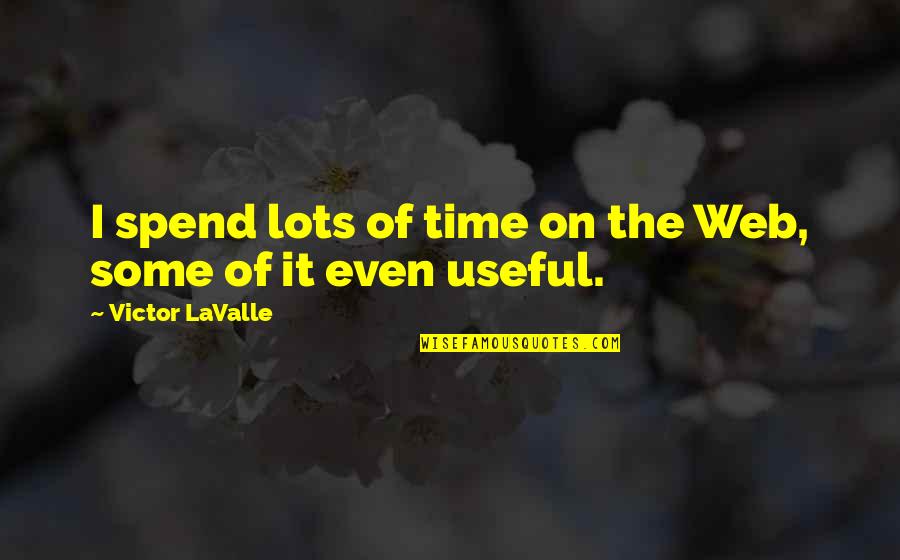 Mearns Castle Quotes By Victor LaValle: I spend lots of time on the Web, Mearns Castle Quotes By Victor LaValle: I spend lots of time on the Web,