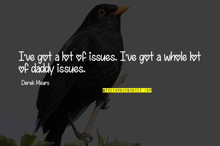 Mears Quotes By Derek Mears: I've got a lot of issues. I've got