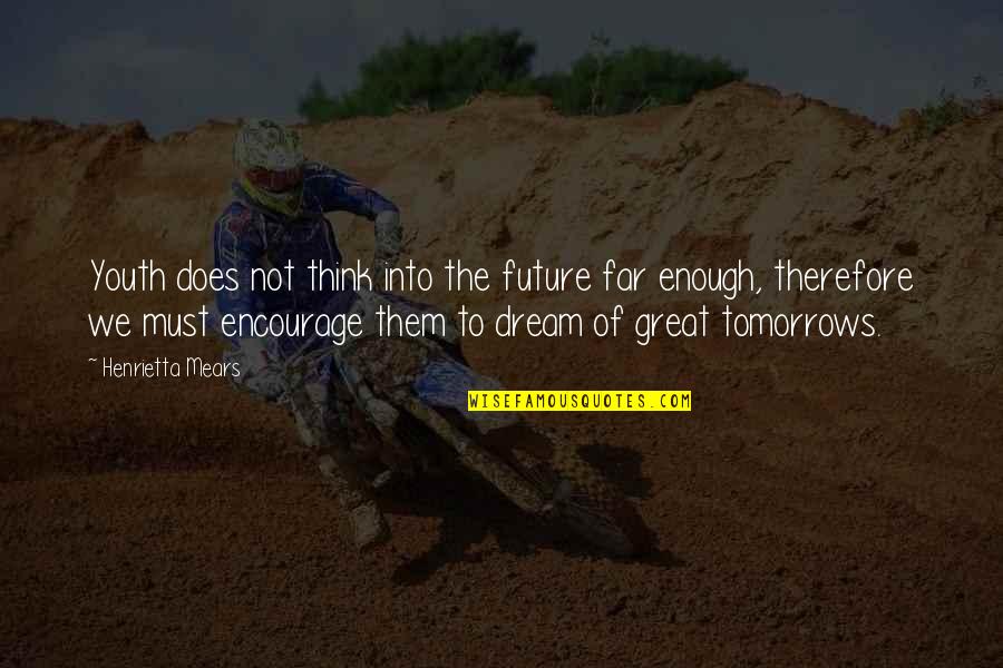 Mears Quotes By Henrietta Mears: Youth does not think into the future far Mears Quotes By Henrietta Mears: Youth does not think into the future far