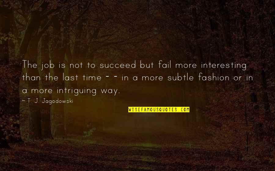 Mearsheimer Quotes By T. J. Jagodowski: The job is not to succeed but fail Mearsheimer Quotes By T. J. Jagodowski: The job is not to succeed but fail