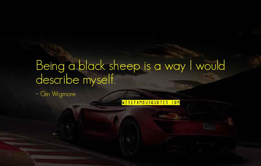 Mearth Quotes By Gin Wigmore: Being a black sheep is a way I