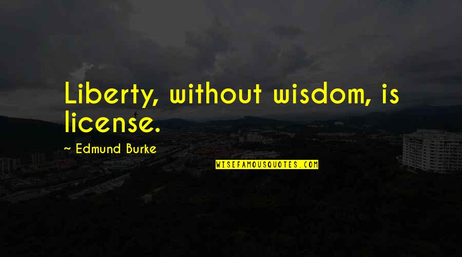 Measha Brueggergosman Quotes By Edmund Burke: Liberty, without wisdom, is license.