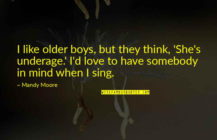 Measle Quotes By Mandy Moore: I like older boys, but they think, 'She's