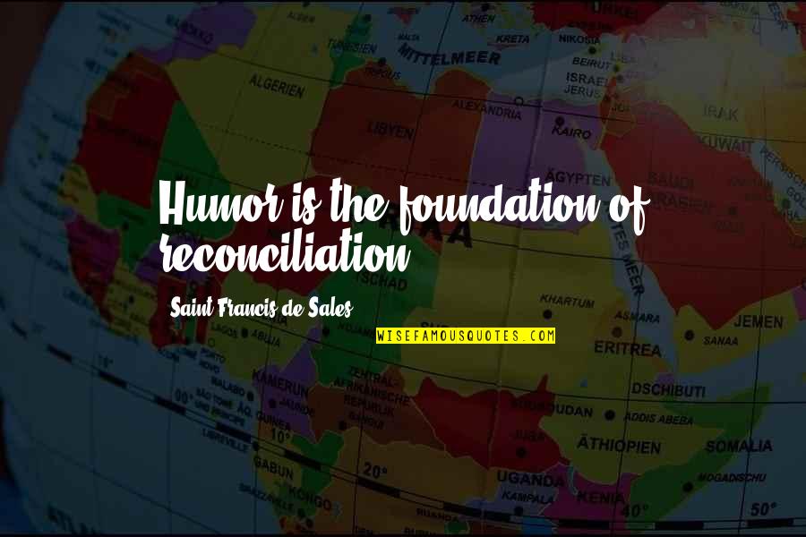 Measles Gin Venue Quotes By Saint Francis De Sales: Humor is the foundation of reconciliation. Measles Gin Venue Quotes By Saint Francis De Sales: Humor is the foundation of reconciliation.