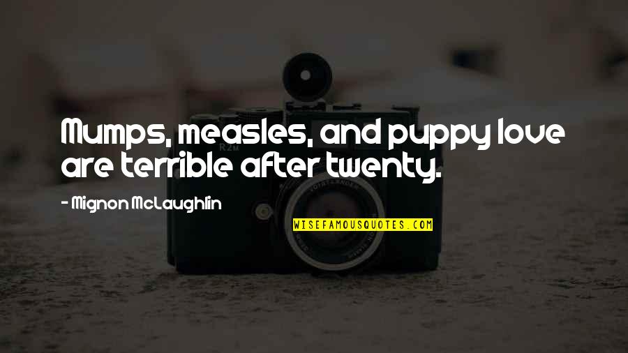 Measles Quotes By Mignon McLaughlin: Mumps, measles, and puppy love are terrible after