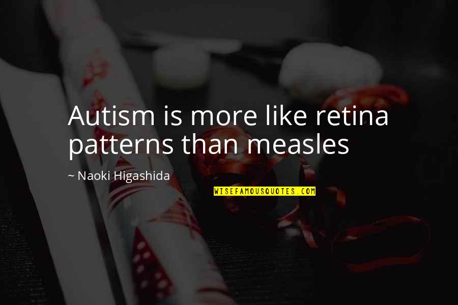 Measles Quotes By Naoki Higashida: Autism is more like retina patterns than measles