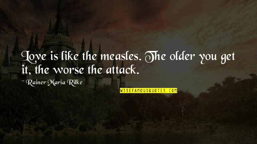Measles Quotes By Rainer Maria Rilke: Love is like the measles. The older you
