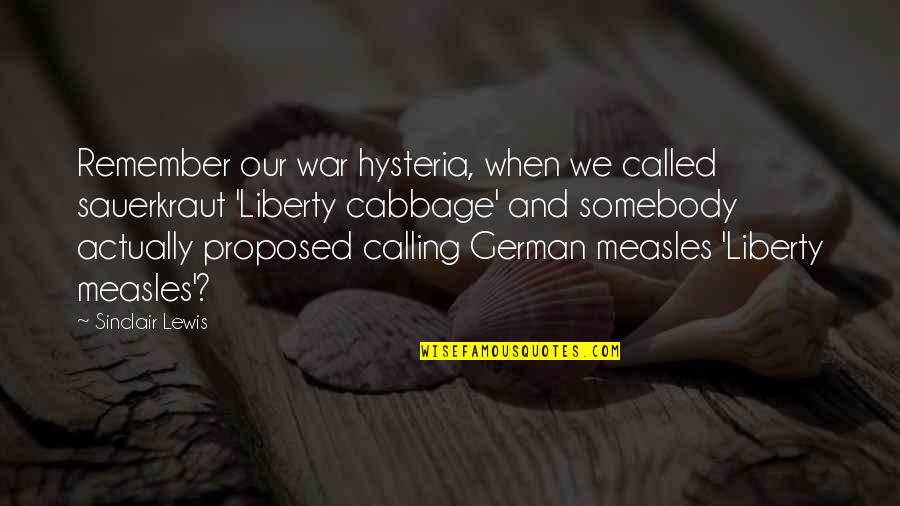 Measles Quotes By Sinclair Lewis: Remember our war hysteria, when we called sauerkraut