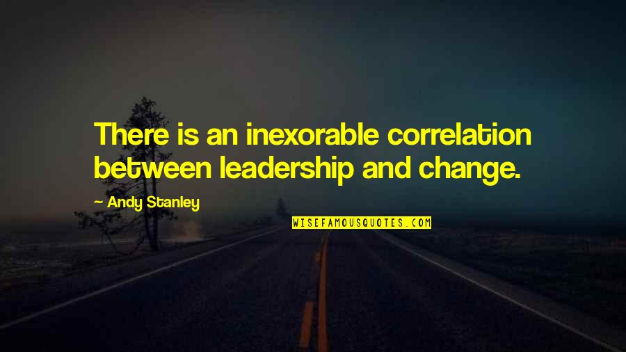 Measly Quotes By Andy Stanley: There is an inexorable correlation between leadership and