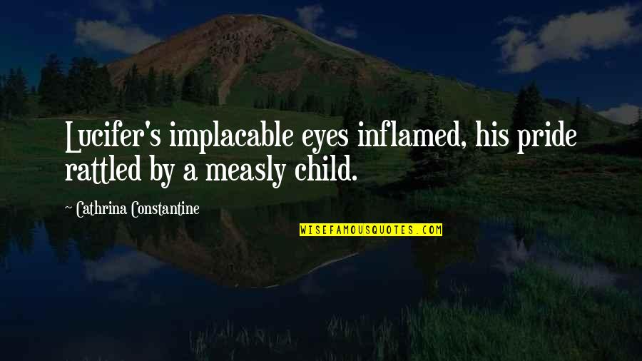 Measly Quotes By Cathrina Constantine: Lucifer's implacable eyes inflamed, his pride rattled by