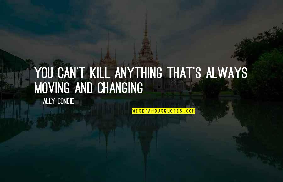 Measurable Goals Quotes By Ally Condie: You can't kill anything that's always moving and