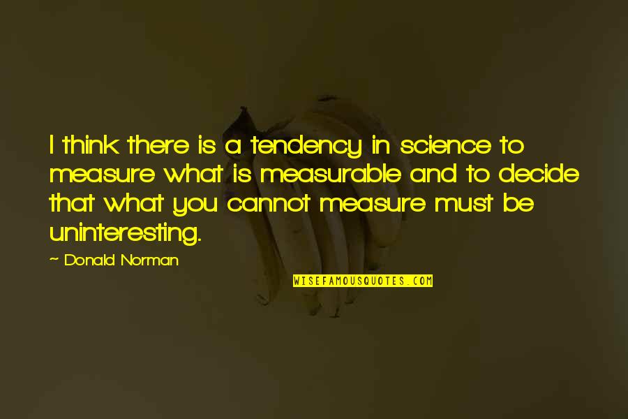 Measurable Quotes By Donald Norman: I think there is a tendency in science