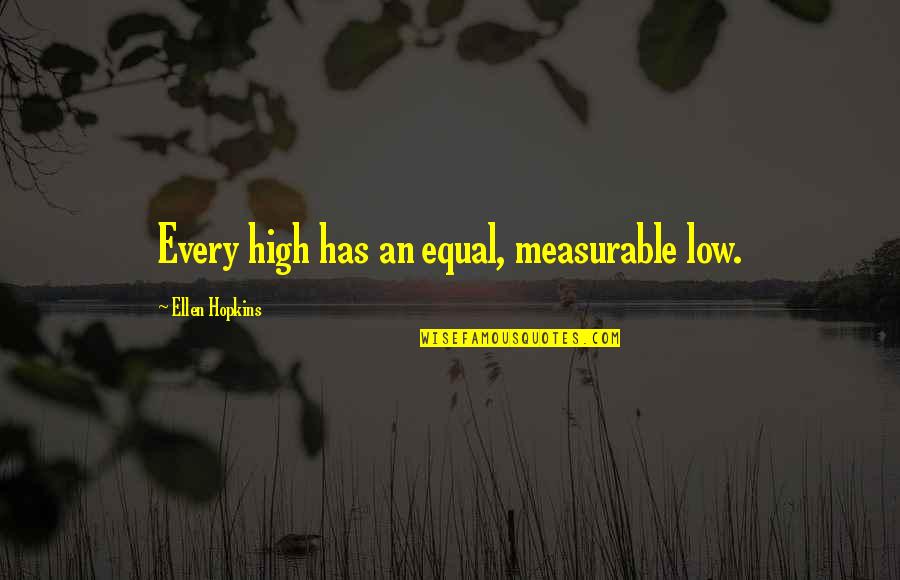 Measurable Quotes By Ellen Hopkins: Every high has an equal, measurable low.