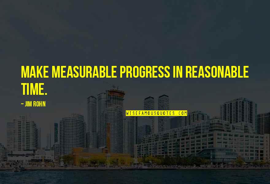 Measurable Quotes By Jim Rohn: Make measurable progress in reasonable time.