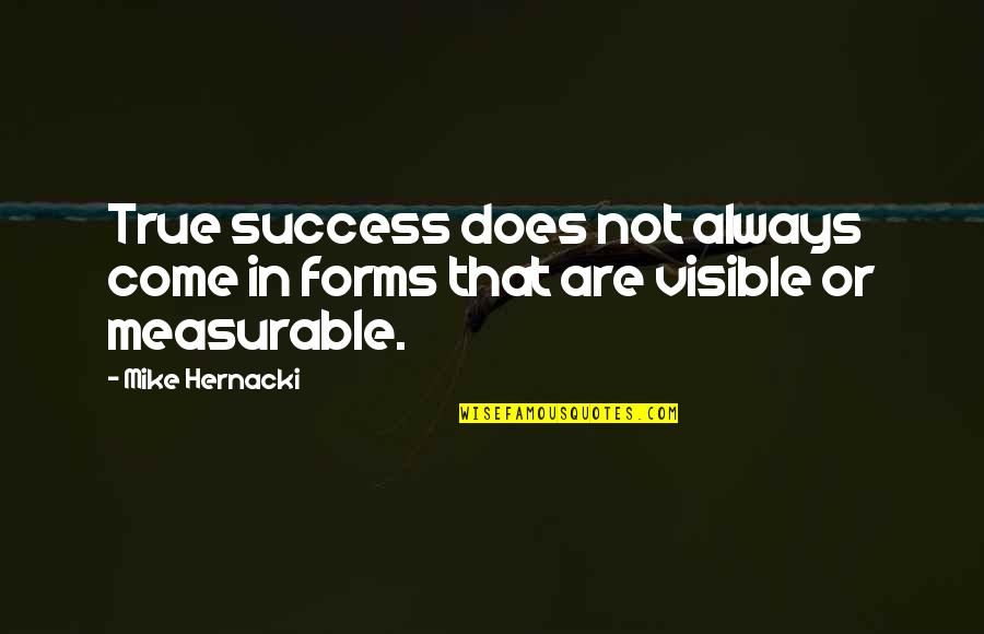 Measurable Quotes By Mike Hernacki: True success does not always come in forms