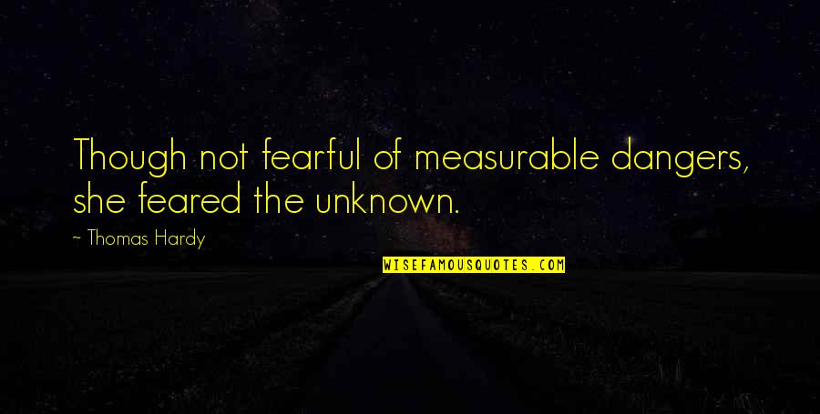 Measurable Quotes By Thomas Hardy: Though not fearful of measurable dangers, she feared