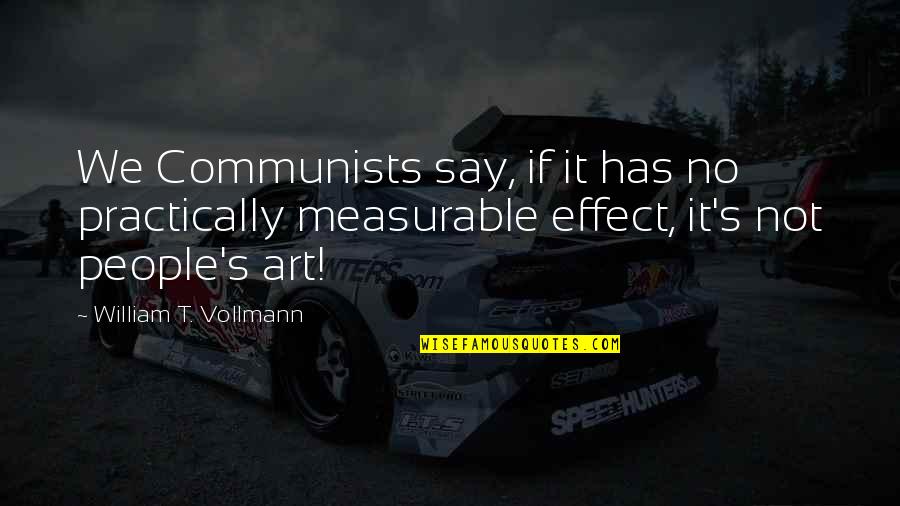 Measurable Quotes By William T. Vollmann: We Communists say, if it has no practically