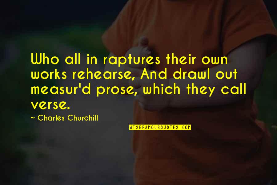Measur'd Quotes By Charles Churchill: Who all in raptures their own works rehearse,