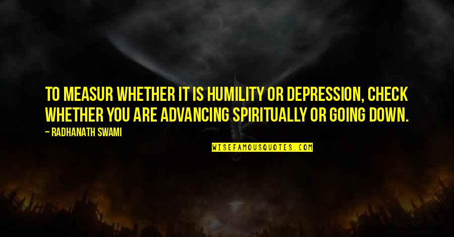 Measur'd Quotes By Radhanath Swami: To measur whether it is humility or depression,