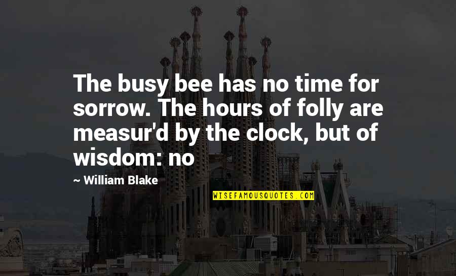 Measur'd Quotes By William Blake: The busy bee has no time for sorrow. Measur'd Quotes By William Blake: The busy bee has no time for sorrow.